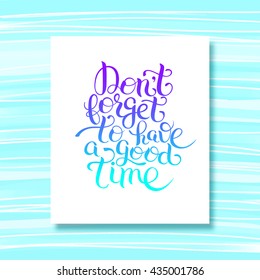 Inspirational Don't forget to have a good time hand lettering inscription placard, vector illustration