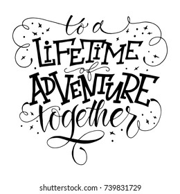 Inspirational and encouraging quote, Modern calligraphy - to a lifetime of adventure together. Hand drawn lettering vector for poster, banner, postcard, motivator or part of your design