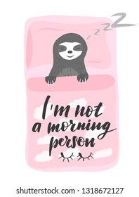 Inspirational funny lettering I'm not a morning person. Cartoon cute  sloth sleeping in a pink bed with clouds. Vector illustration.