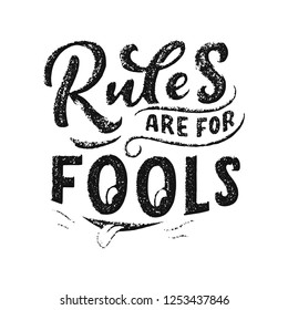 Inspirational funny quote - Rules are for fools. Hand drawn vintage illustration with lettering and decoration elements. Drawing for prints on t-shirts and bags, stationary or poster. Vector