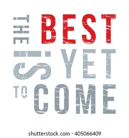 Inspirational grunge  Typographic Quote - The Best is Yet to come.  Grunge distorted font  vector Template for poster and greeting card.