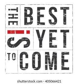 Inspirational grunge  Typographic Quote - The Best is Yet to come.  Grunge distorted font  vector Template for poster and greeting card.