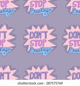 Inspirational hand drawn doodle words - don't stop creating. Vector seamless pattern