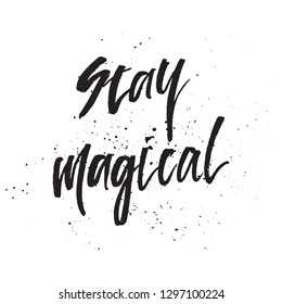 Inspirational Hand drawn quote made with ink and brush. Lettering design element says Stay Magical