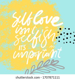 Inspirational hand lettering quote for your design. Modern background. Self care isn’t selfish. It’s important