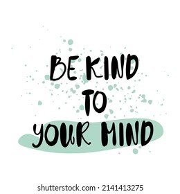 Inspirational hand written quote Be kind to your mind. Doodle style lettering, black inspirational text design