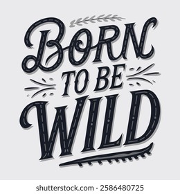 Inspirational hand-lettering typography quote 'Born to be wild' with artistic design elements. Suitable for t-shirts, posters, prints, and digital use.