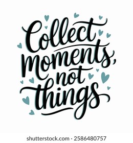 Inspirational hand-lettering typography quote 'Collect moments, not things' with artistic design elements. Suitable for t-shirts, posters, prints, and digital use.