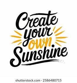 Inspirational hand-lettering typography quote 'Create Your Own Sunshine' with artistic design elements. Suitable for t-shirts, posters, prints, and digital use.