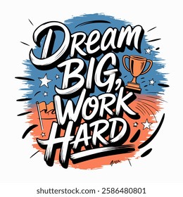 Inspirational hand-lettering typography quote 'Dream big, work hard' with artistic design elements. Suitable for t-shirts, posters, prints, and digital use.