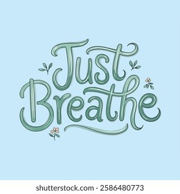 Inspirational hand-lettering typography quote 'Just breathe' with artistic design elements. Suitable for t-shirts, posters, prints, and digital use.