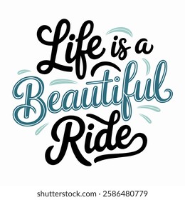 Inspirational hand-lettering typography quote 'Life is a beautiful ride' with artistic design elements. Suitable for t-shirts, posters, prints, and digital use.