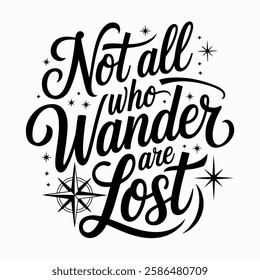 Inspirational hand-lettering typography quote 'Not all who wander are lost' with artistic design elements. Suitable for t-shirts, posters, prints, and digital use.