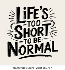 Inspirational hand-lettering typography quote 'Life’s too short to be normal' with artistic design elements. Suitable for t-shirts, posters, prints, and digital use.