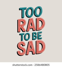 Inspirational hand-lettering typography quote 'Too rad to be sad' with artistic design elements. Suitable for t-shirts, posters, prints, and digital use.