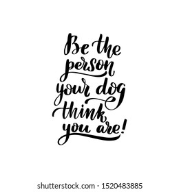 Inspirational handwritten brush lettering be the person your dog think you are. Vector calligraphy illustration on white background. Typography for banners, badges, postcard, t-shirt, prints, posters.