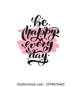 Inspirational handwritten brush lettering be happy every day. Vector calligraphy illustration isolated on white background. Typography for banners, badges, postcard, t-shirt, prints, posters.