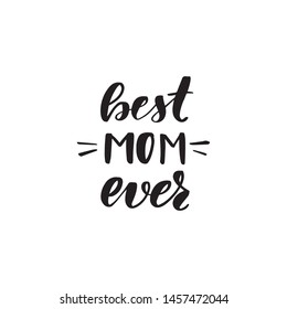 Inspirational handwritten brush lettering best mom ever. Vector calligraphy illustration isolated on white background. Typography for banners, badges, postcard, t-shirt, prints, posters.