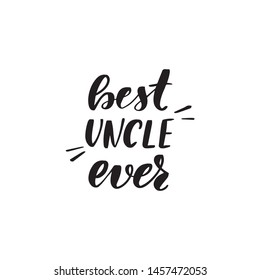 Inspirational handwritten brush lettering best uncle ever. Vector calligraphy illustration isolated on white background. Typography for banners, badges, postcard, t-shirt, prints, posters.