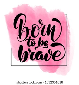Inspirational handwritten brush lettering born to be brave. Pink watercolor stain on background.