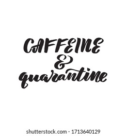 Inspirational handwritten brush lettering Caffeine and quarantine. Vector calligraphy stock illustration isolated on white background. Typography for banners, badges, postcard, t-shirt, prints.