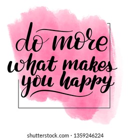 Inspirational handwritten brush lettering do more what makes you happy. Pink watercolor stain on background.