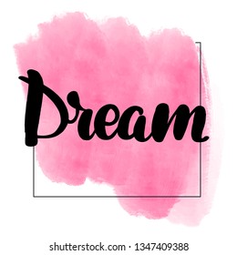 Inspirational handwritten brush lettering dream. Pink watercolor stain on background.