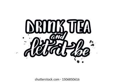 Inspirational handwritten brush lettering drink tea and let it be. Vector calligraphy illustration isolated on white background. Typography for banners, badges, postcard, t-shirt, prints, posters.