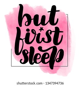 Inspirational handwritten brush lettering but first sleep. Pink watercolor stain on background.