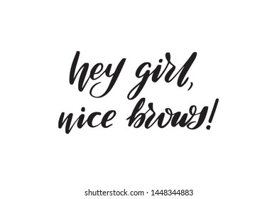 Inspirational handwritten brush lettering hey girl, nice brows. Vector calligraphy illustration isolated on white background. Typography for banners, badges, postcard, t-shirt, prints, posters.