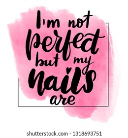 Inspirational handwritten brush lettering inscription I'm not perfect, but my nails are. Pink watercolor stain on background.