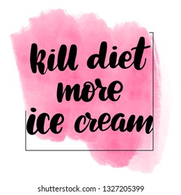 Inspirational handwritten brush lettering kill diet - more ice cream. Pink watercolor stain on background.