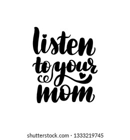 Inspirational handwritten brush lettering listen to your mom. Vector illustration isolated on white background.