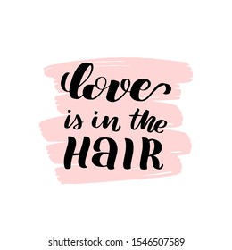 Inspirational handwritten brush lettering love is in the hair. Vector calligraphy illustration on white background. Typography for banners, badges, postcard, t-shirt, prints, posters.