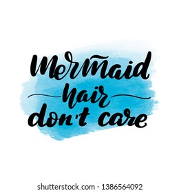 Inspirational handwritten brush lettering mermaid hair don't care. Vector calligraphy illustration with blue watercolor stain on background. Typography for banners, badges, postcard, t-shirt, prints.