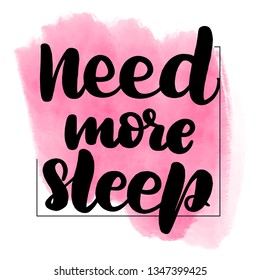 Inspirational handwritten brush lettering need more sleep. Pink watercolor stain on background.