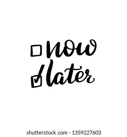 Inspirational handwritten brush lettering now or later. Vector illustration isolated on white background.
