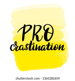 Inspirational handwritten brush lettering PROcrastination. Yellow watercolor stain on background.