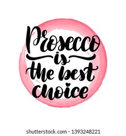 Inspirational handwritten brush lettering prosecco is the best choice. Vector calligraphy illustration with pink watercolor stain on background. Typography for banners, badges, postcard, t-shirt.