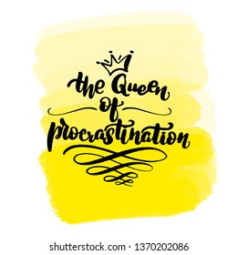 Inspirational handwritten brush lettering the Queen of procrastination. Yellow watercolor stain on background.
