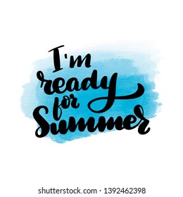 Inspirational handwritten brush lettering I'm ready for summer. Vector calligraphy illustration with blue watercolor stain on background. Typography for banners, badges, postcard, t-shirt, prints.