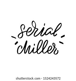 Inspirational handwritten brush lettering serial chiller. Vector calligraphy illustration isolated on white background. Typography for banners, badges, postcard, t-shirt, prints, posters.