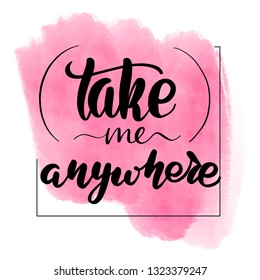 Inspirational handwritten brush lettering take me anywhere. Pink watercolor stain on background.