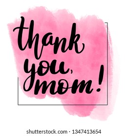 Inspirational handwritten brush lettering thank you mom. Pink watercolor stain on background.