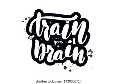 Inspirational handwritten brush lettering train your brain. Vector calligraphy illustration isolated on white background. Typography for banners, badges, postcard, t-shirt, prints, posters.