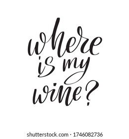 Inspirational handwritten brush lettering where is my wine. Vector calligraphy stock illustration isolated on white background. Typography for banners, badges, postcard, t-shirt, prints.