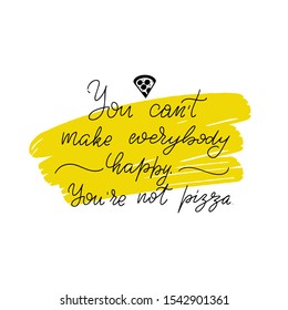 Inspirational handwritten brush lettering You can not make everybody happy, youre not pizza. Vector calligraphy on white background. Typography for banners, badges, postcard, t-shirt, prints, poster. 