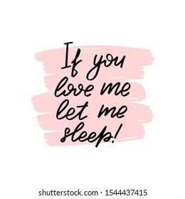 Inspirational handwritten brush lettering If you love me let me sleep. Vector calligraphy illustration on white background. Typography for banners, badges, postcard, t-shirt, prints, posters.