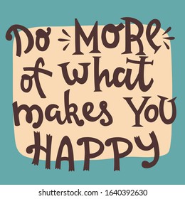 Inspirational Handwritten Lettering Inscription Do More of What Makes You Happy. 
