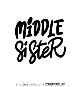 Inspirational handwritten lettering - MIDDLE SISTER. Calligraphy illustration isoleted on white. Typography for banners, badges, postcard, t-shirt, print 